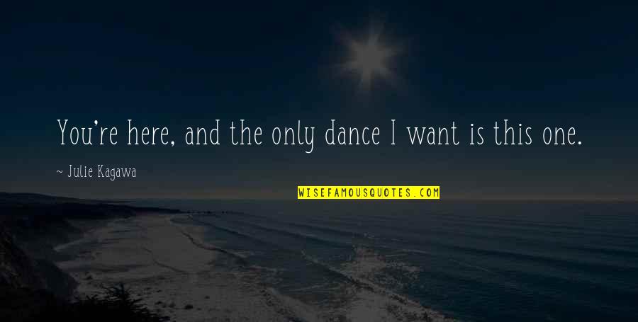 I Want You And Only You Quotes By Julie Kagawa: You're here, and the only dance I want