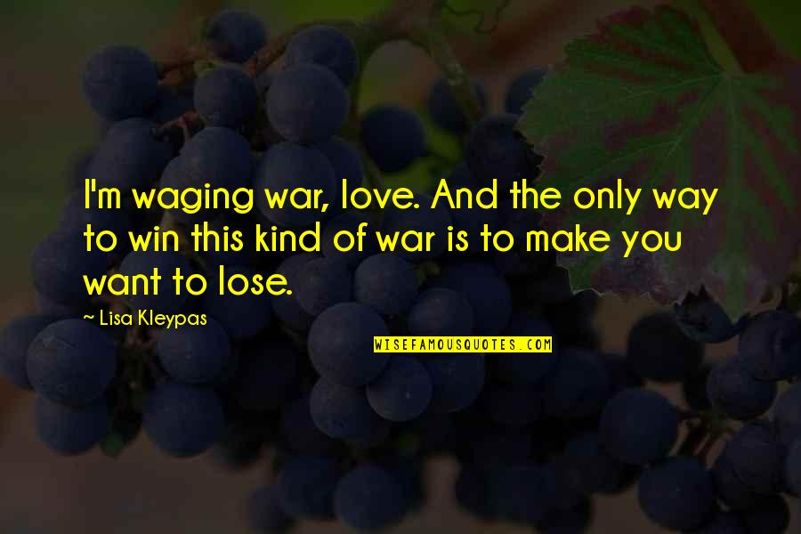 I Want You And Only You Quotes By Lisa Kleypas: I'm waging war, love. And the only way