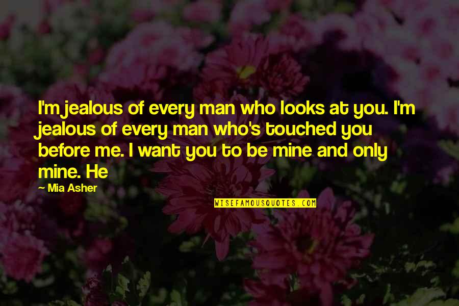 I Want You And Only You Quotes By Mia Asher: I'm jealous of every man who looks at