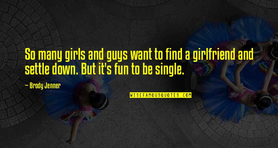 I Want You As My Girlfriend Quotes By Brody Jenner: So many girls and guys want to find