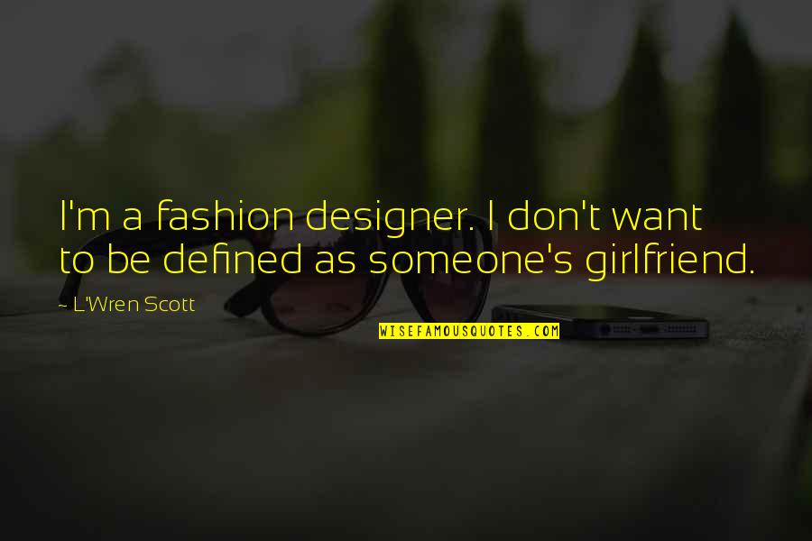 I Want You As My Girlfriend Quotes By L'Wren Scott: I'm a fashion designer. I don't want to