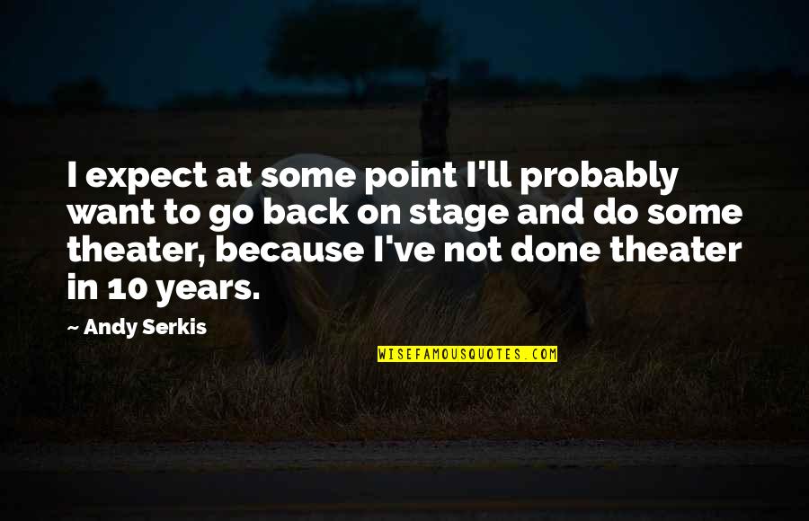 I Want You Back Because Quotes By Andy Serkis: I expect at some point I'll probably want I Want You Back Because Quotes By Andy Serkis: I expect at some point I'll probably want