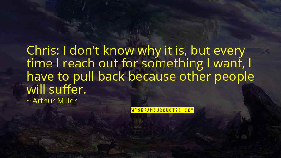I Want You Back Because Quotes By Arthur Miller: Chris: I don't know why it is, but I Want You Back Because Quotes By Arthur Miller: Chris: I don't know why it is, but