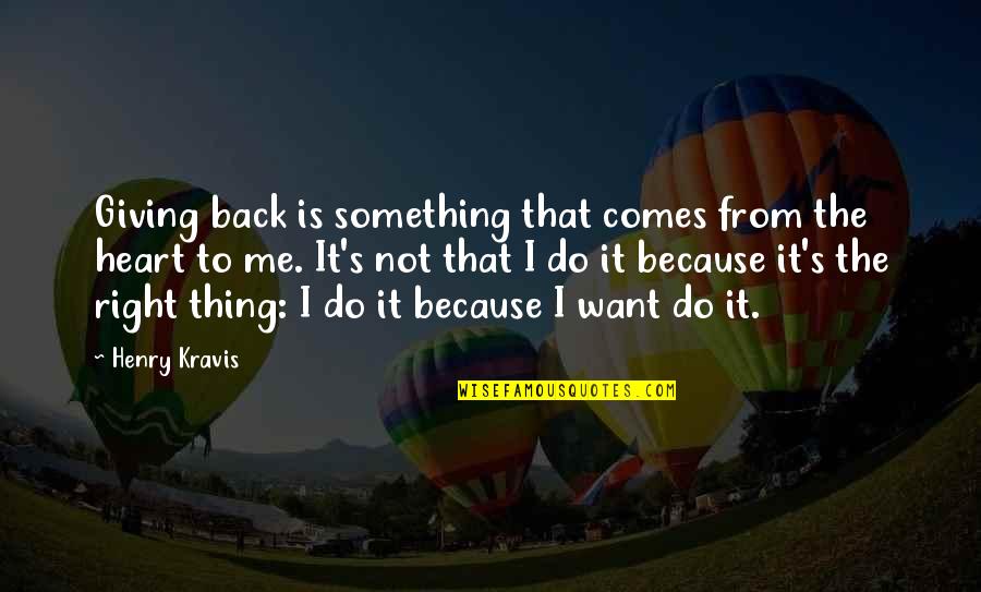 I Want You Back Because Quotes By Henry Kravis: Giving back is something that comes from the