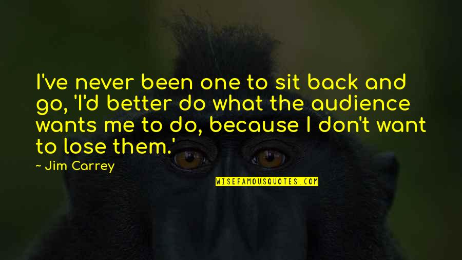 I Want You Back Because Quotes By Jim Carrey: I've never been one to sit back and