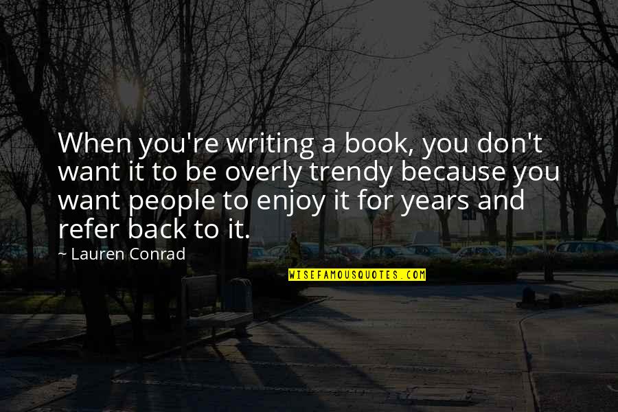 I Want You Back Because Quotes By Lauren Conrad: When you're writing a book, you don't want I Want You Back Because Quotes By Lauren Conrad: When you're writing a book, you don't want