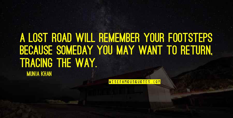 I Want You Back Because Quotes By Munia Khan: A lost road will remember your footsteps because I Want You Back Because Quotes By Munia Khan: A lost road will remember your footsteps because