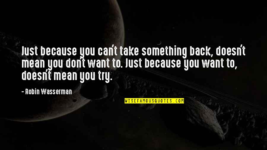 I Want You Back Because Quotes By Robin Wasserman: Just because you can't take something back, doesn't