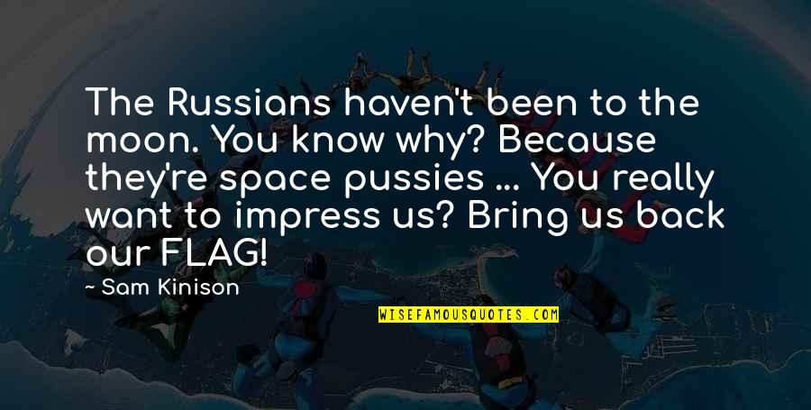 I Want You Back Because Quotes By Sam Kinison: The Russians haven't been to the moon. You I Want You Back Because Quotes By Sam Kinison: The Russians haven't been to the moon. You
