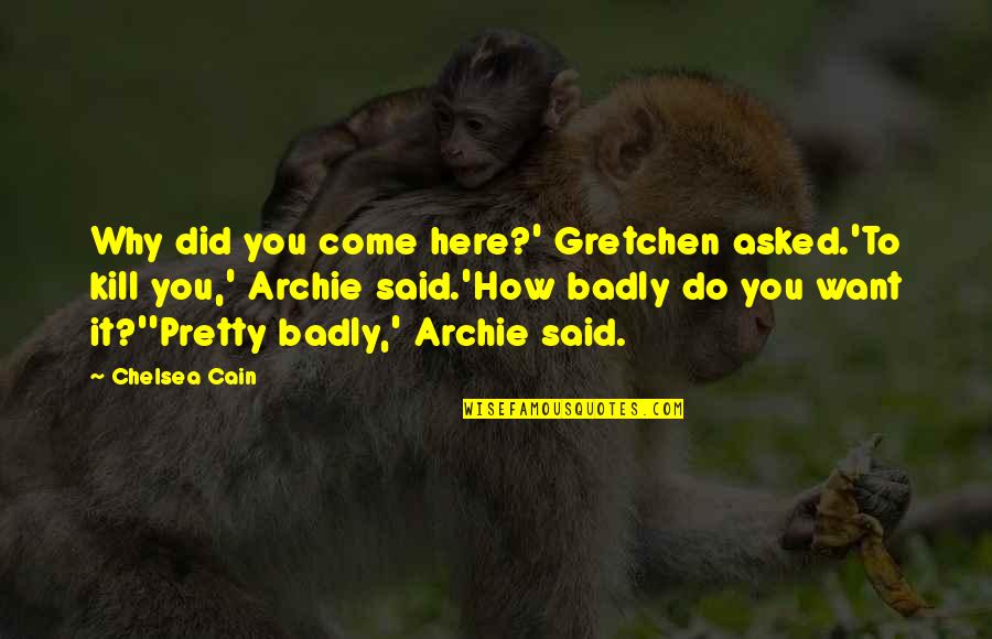 I Want You Badly Quotes By Chelsea Cain: Why did you come here?' Gretchen asked.'To kill