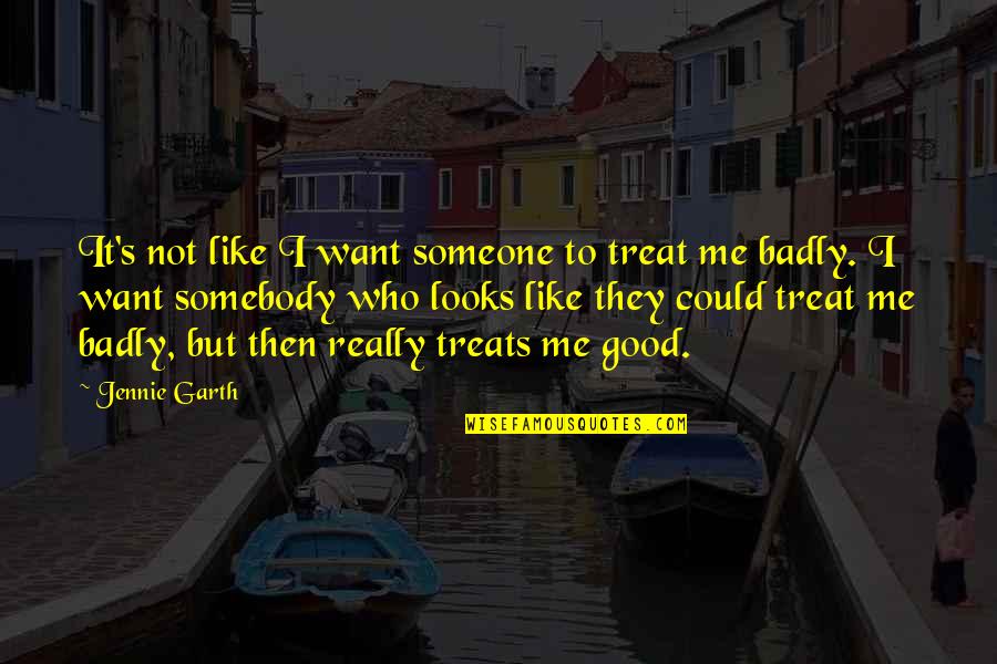 I Want You Badly Quotes By Jennie Garth: It's not like I want someone to treat