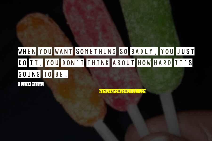 I Want You Badly Quotes By Lisa Vidal: When you want something so badly, you just