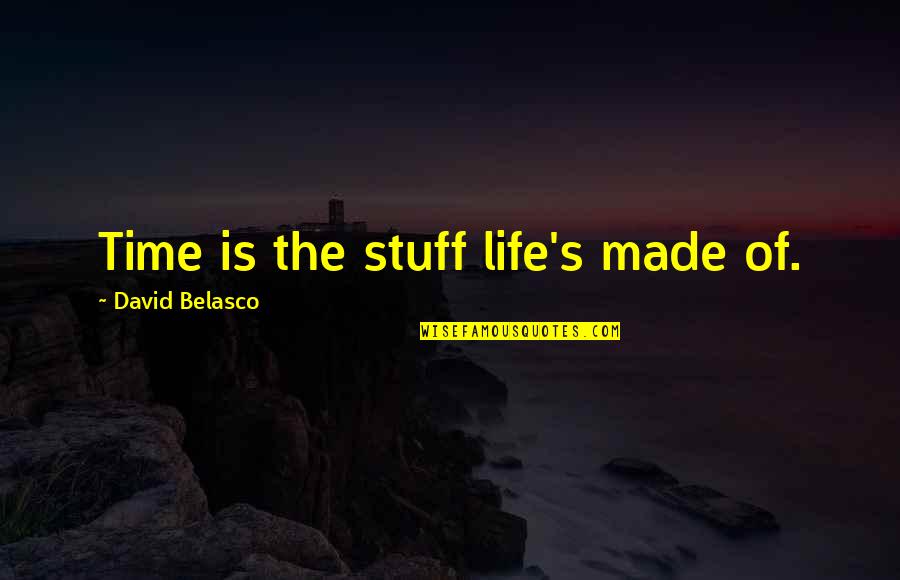 I Want You But Im Scared Quotes By David Belasco: Time is the stuff life's made of.