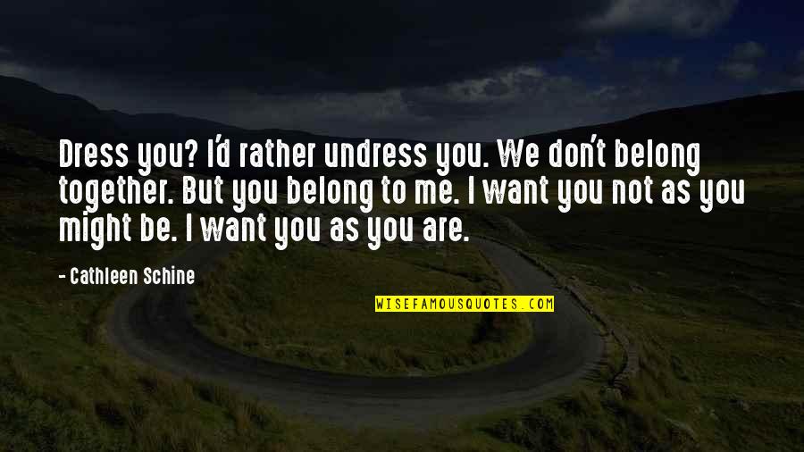 I Want You But Quotes By Cathleen Schine: Dress you? I'd rather undress you. We don't