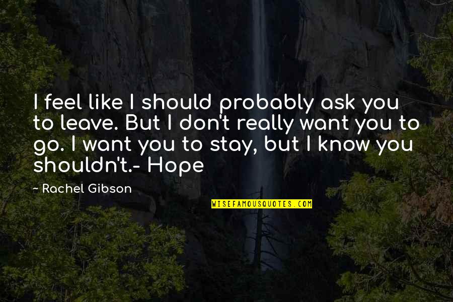 I Want You But Quotes By Rachel Gibson: I feel like I should probably ask you