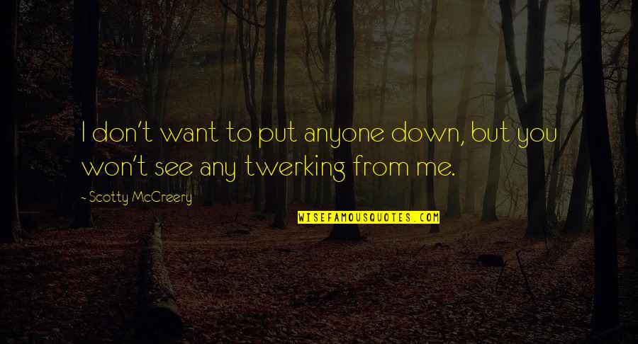 I Want You But Quotes By Scotty McCreery: I don't want to put anyone down, but