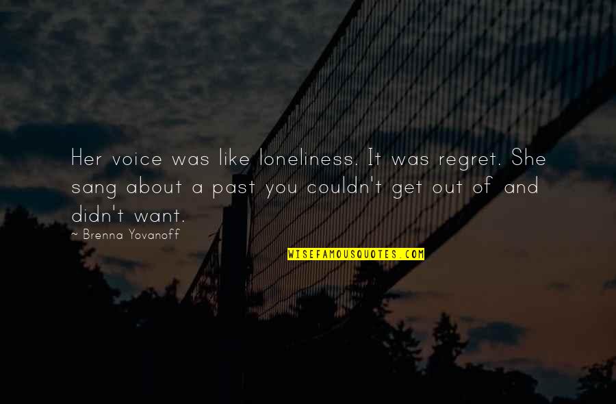 I Want You But You Want Her Quotes By Brenna Yovanoff: Her voice was like loneliness. It was regret.