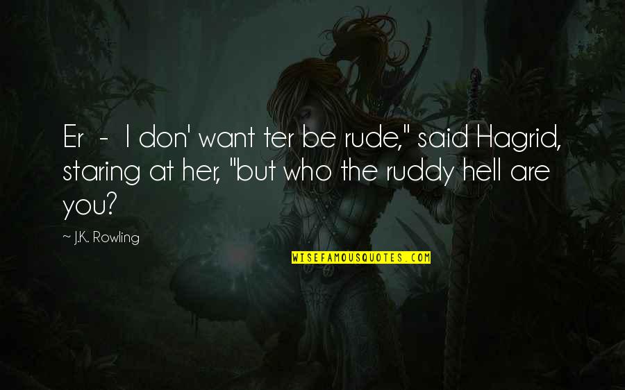 I Want You But You Want Her Quotes By J.K. Rowling: Er - I don' want ter be rude,"