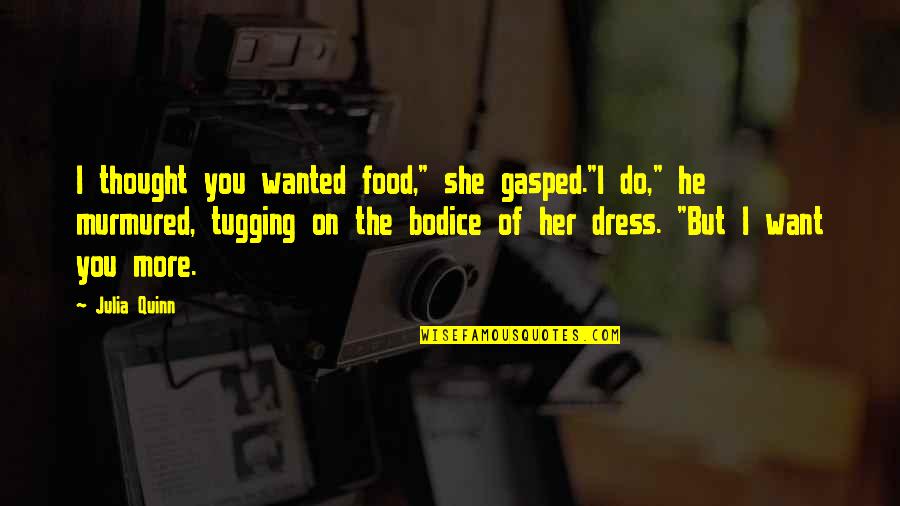 I Want You But You Want Her Quotes By Julia Quinn: I thought you wanted food," she gasped."I do,"