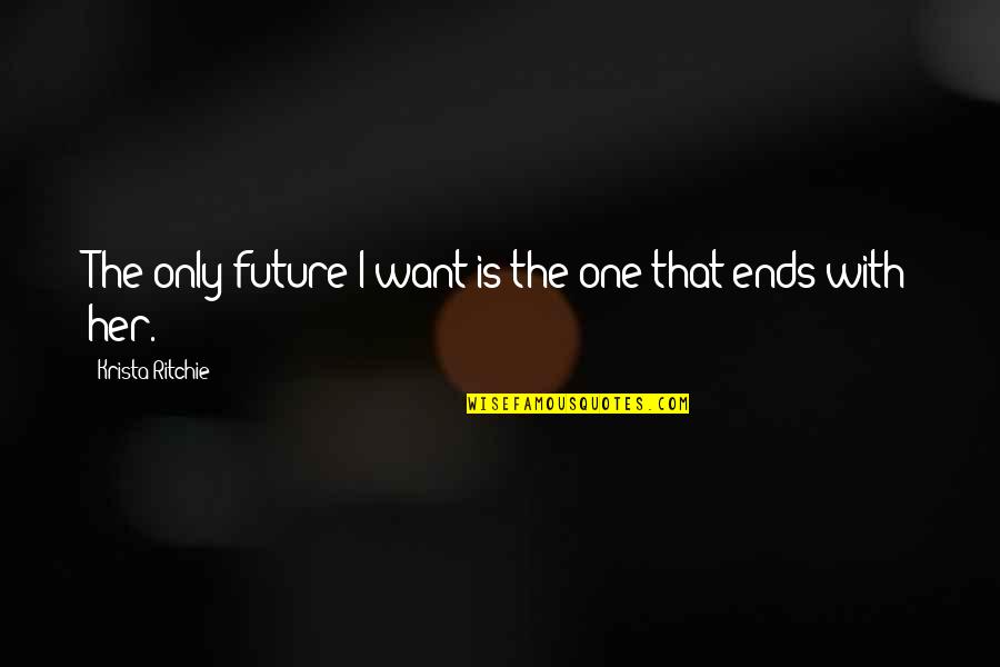 I Want You But You Want Her Quotes By Krista Ritchie: The only future I want is the one