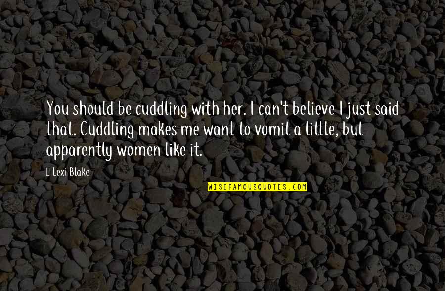 I Want You But You Want Her Quotes By Lexi Blake: You should be cuddling with her. I can't