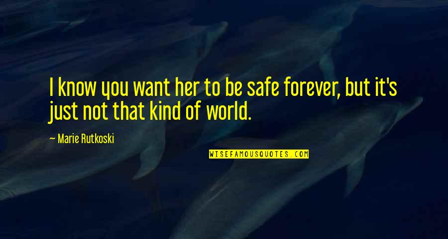 I Want You But You Want Her Quotes By Marie Rutkoski: I know you want her to be safe