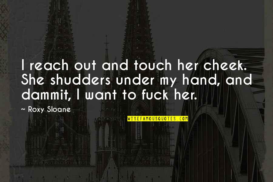 I Want You But You Want Her Quotes By Roxy Sloane: I reach out and touch her cheek. She