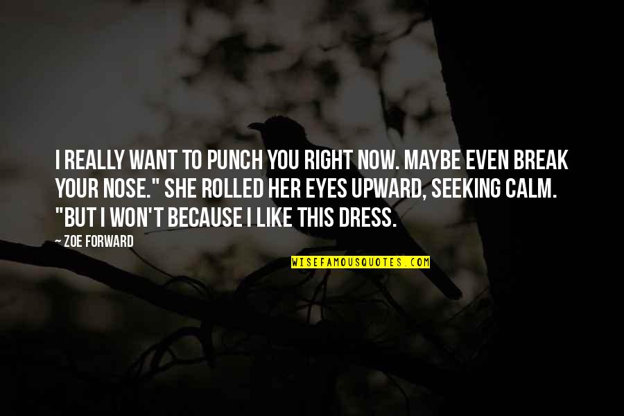 I Want You But You Want Her Quotes By Zoe Forward: I really want to punch you right now.