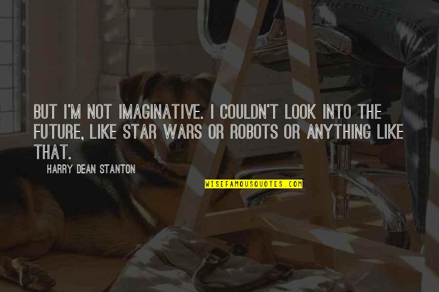 I Want You Close To Me Quotes By Harry Dean Stanton: But I'm not imaginative. I couldn't look into
