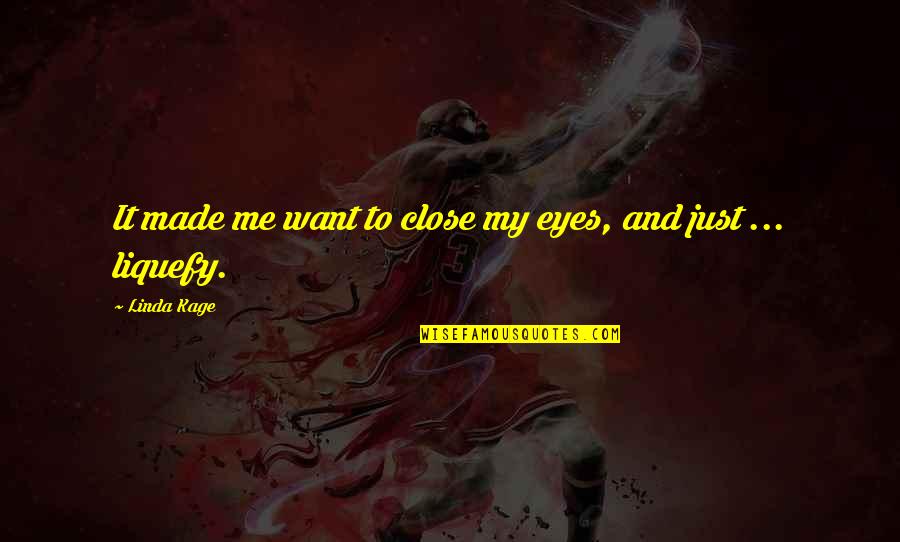 I Want You Close To Me Quotes By Linda Kage: It made me want to close my eyes,