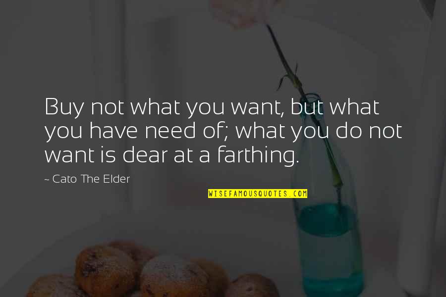 I Want You Dear Quotes By Cato The Elder: Buy not what you want, but what you