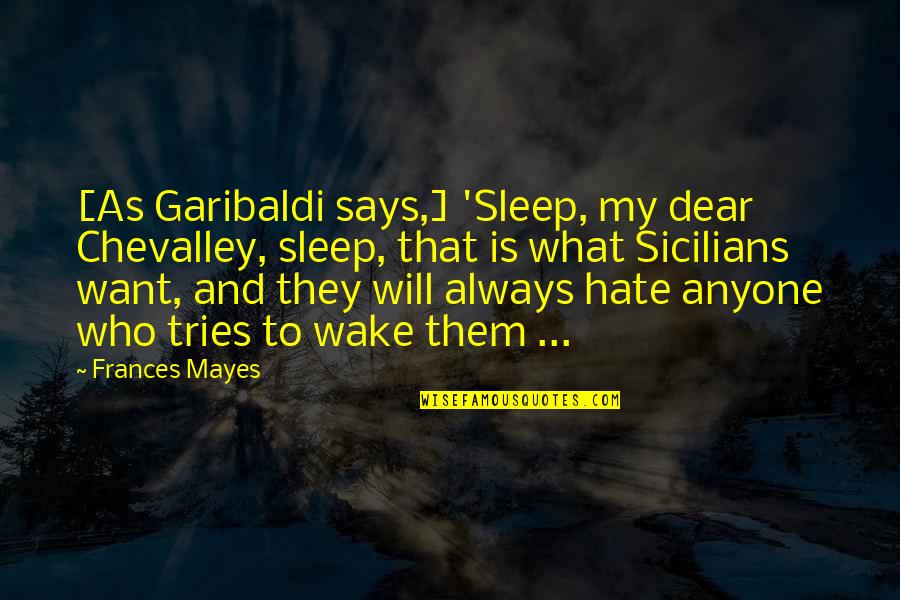 I Want You Dear Quotes By Frances Mayes: [As Garibaldi says,] 'Sleep, my dear Chevalley, sleep,