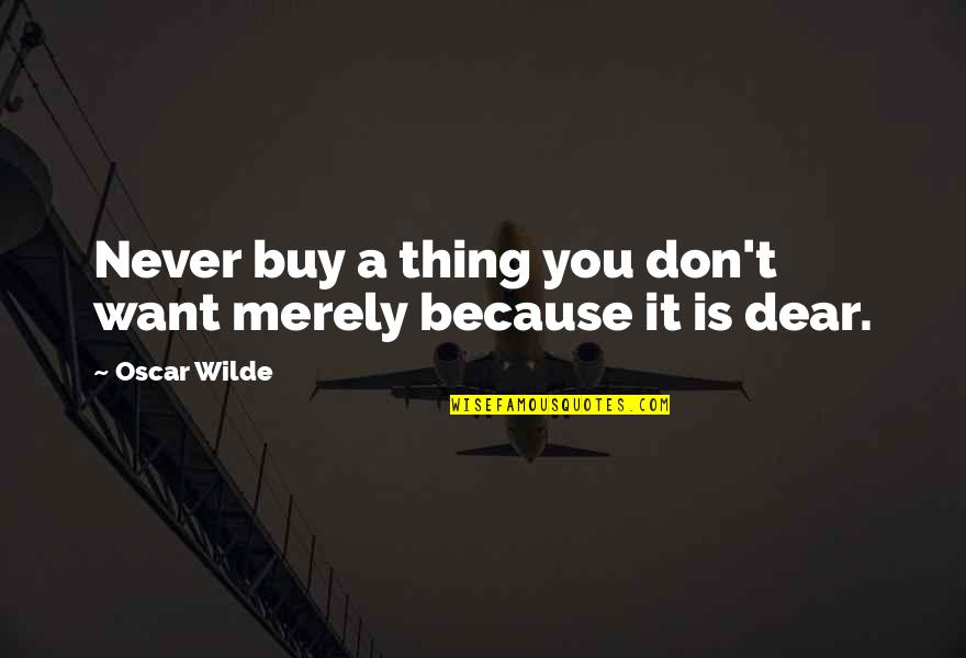 I Want You Dear Quotes By Oscar Wilde: Never buy a thing you don't want merely