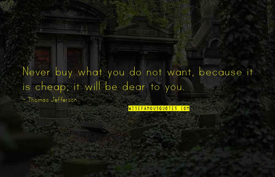 I Want You Dear Quotes By Thomas Jefferson: Never buy what you do not want, because