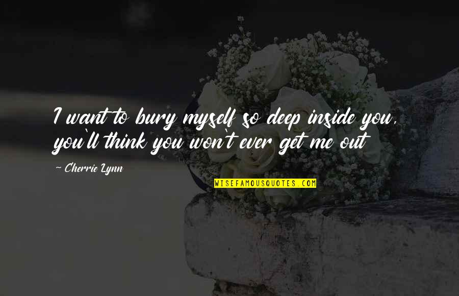 I Want You Deep Inside Me Quotes By Cherrie Lynn: I want to bury myself so deep inside