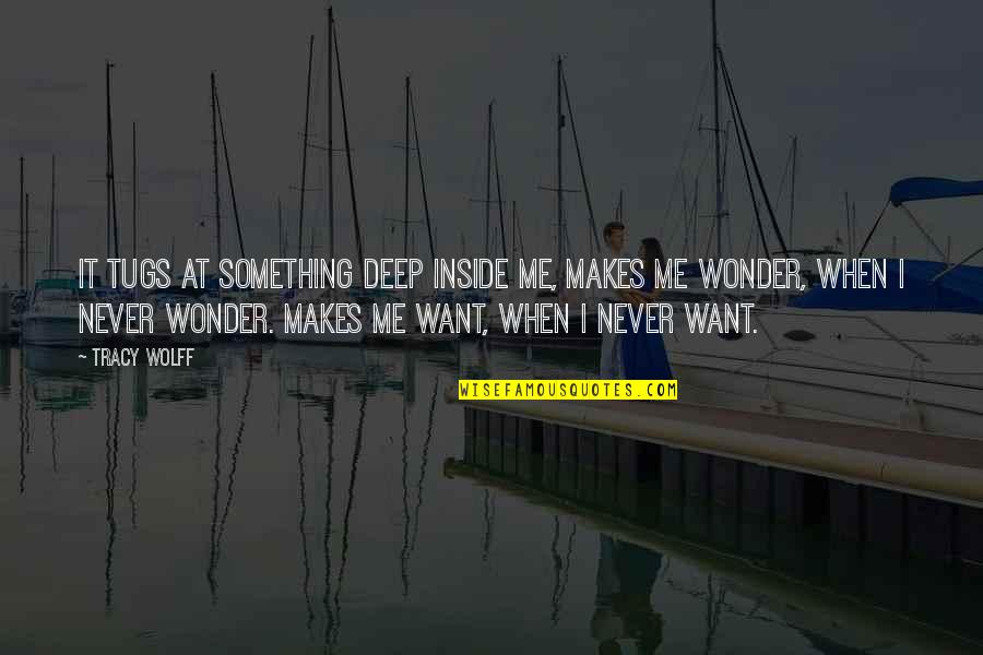 I Want You Deep Inside Me Quotes By Tracy Wolff: It tugs at something deep inside me, makes