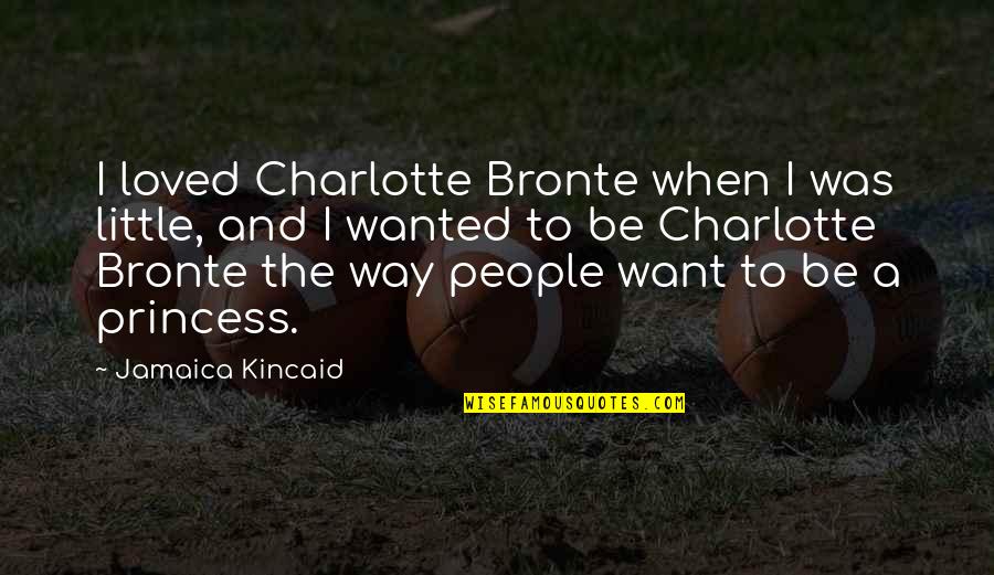 I Want You Even More Quotes By Jamaica Kincaid: I loved Charlotte Bronte when I was little,