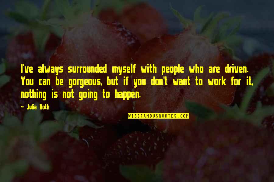I Want You For Who You Are Quotes By Julia Voth: I've always surrounded myself with people who are