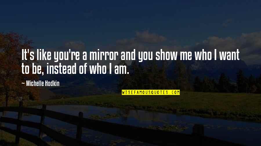 I Want You For Who You Are Quotes By Michelle Hodkin: It's like you're a mirror and you show