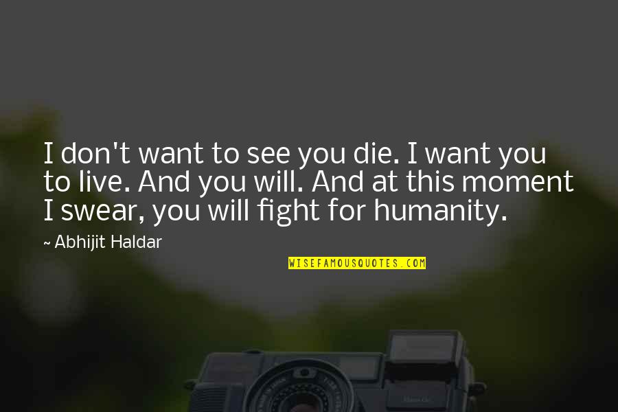 I Want You For You Quotes By Abhijit Haldar: I don't want to see you die. I