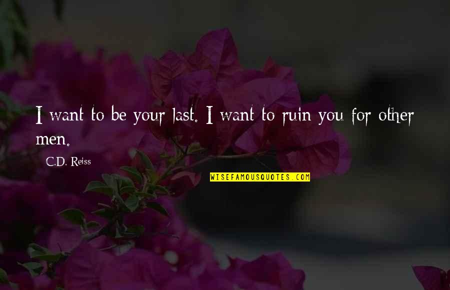 I Want You For You Quotes By C.D. Reiss: I want to be your last. I want