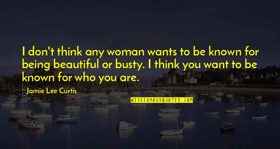 I Want You For You Quotes By Jamie Lee Curtis: I don't think any woman wants to be