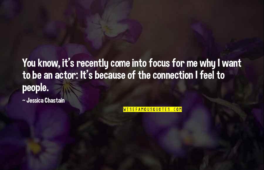I Want You For You Quotes By Jessica Chastain: You know, it's recently come into focus for
