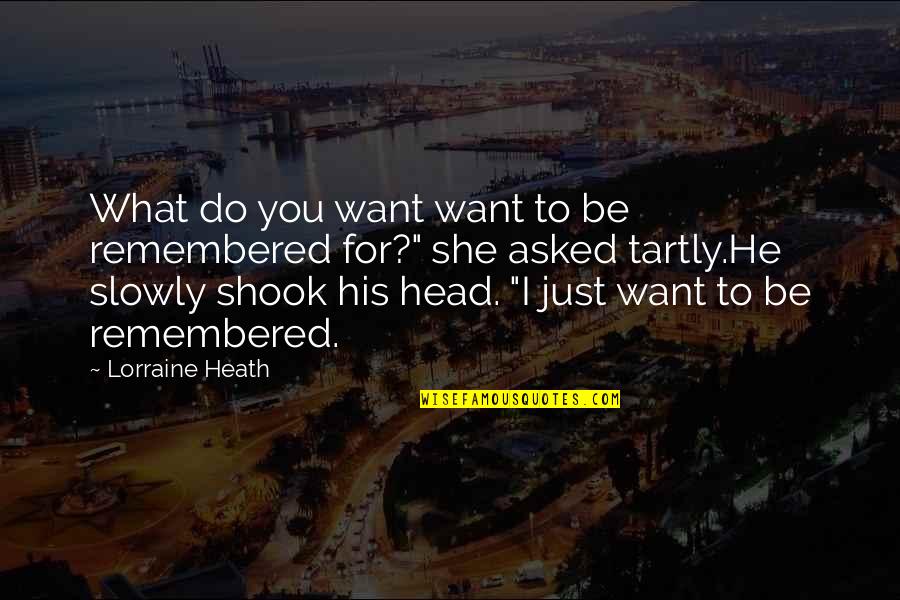 I Want You For You Quotes By Lorraine Heath: What do you want want to be remembered