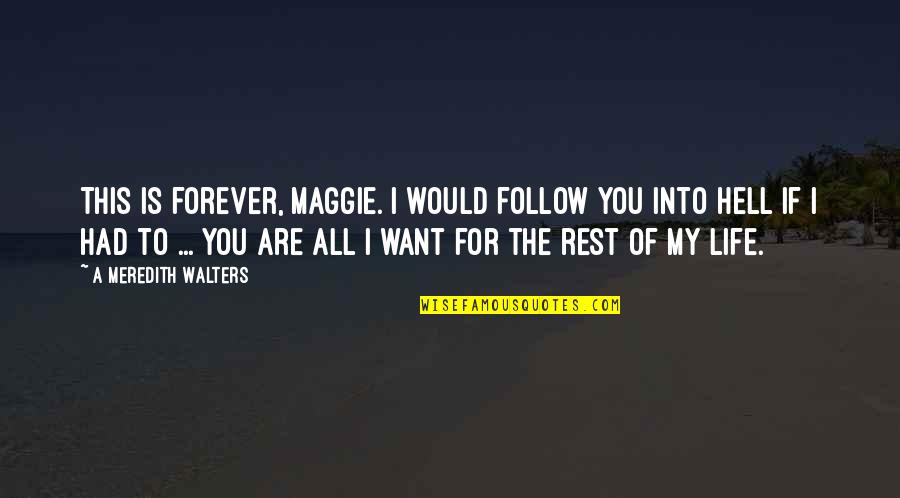 I Want You Forever Quotes By A Meredith Walters: This is forever, Maggie. I would follow you
