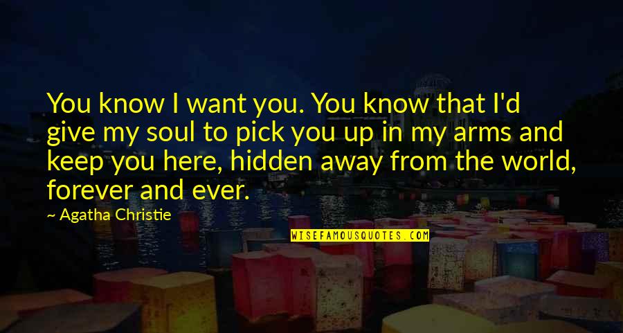 I Want You Forever Quotes By Agatha Christie: You know I want you. You know that
