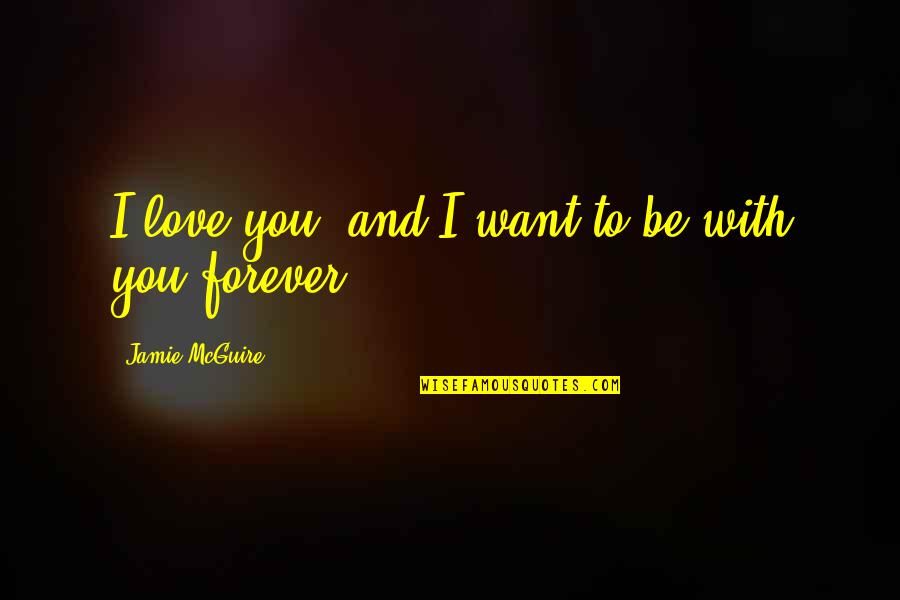 I Want You Forever Quotes By Jamie McGuire: I love you, and I want to be