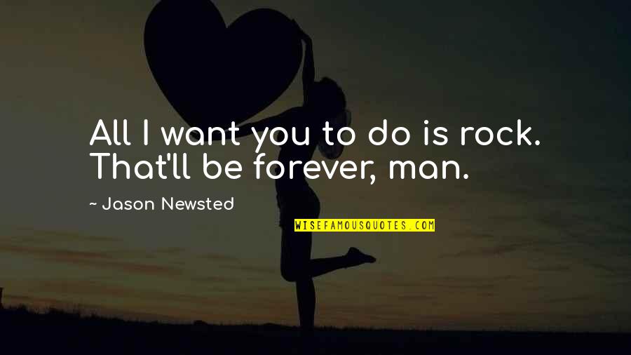 I Want You Forever Quotes By Jason Newsted: All I want you to do is rock.