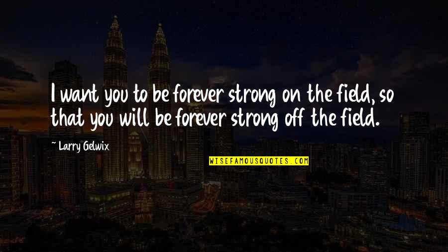 I Want You Forever Quotes By Larry Gelwix: I want you to be forever strong on