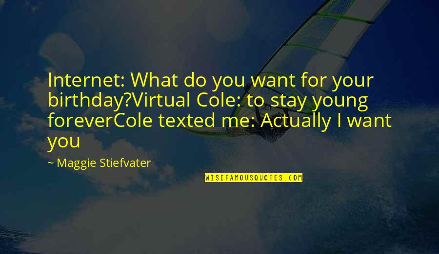 I Want You Forever Quotes By Maggie Stiefvater: Internet: What do you want for your birthday?Virtual